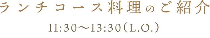 ランチコース料理のご紹介11:30～13:30（L.O.）