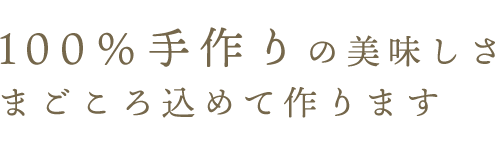 100％手作りの美味しさ