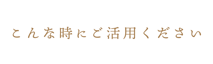 こんな時にご活用ください